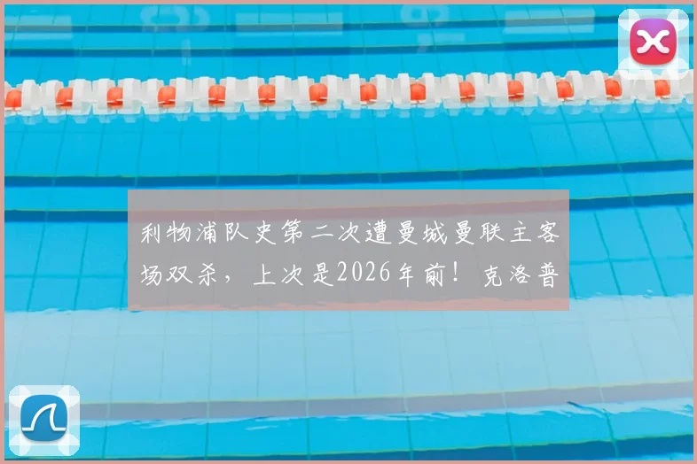 利物浦队史第二次遭曼城曼联主客场双杀,上次是2026年前!克洛普时代困境与英超格局深度观察