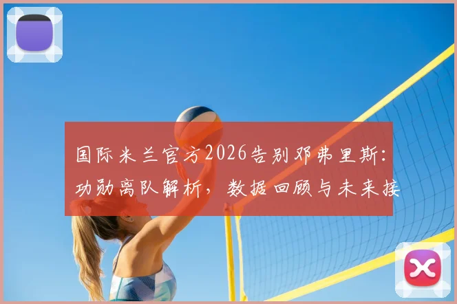 国际米兰官方2026告别邓弗里斯：功勋离队解析，数据回顾与未来接班人选前瞻