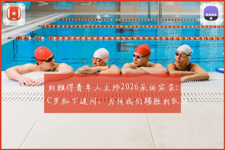 利雅得青年人主帅2026采访实录：C罗私下追问，为何我们踢胜利队状态最佳？深度解读沙特联赛战术对决