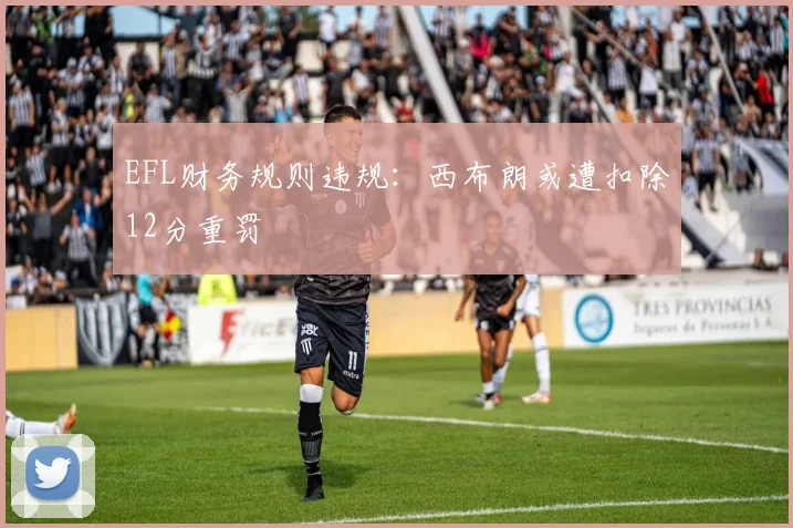 EFL财务规则违规:西布朗或遭扣除12分重罚